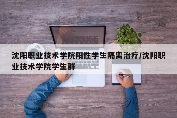 沈阳职业技术学院阳性学生隔离治疗/沈阳职业技术学院学生群
