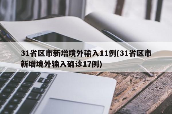 31省区市新增境外输入11例(31省区市新增境外输入确诊17例)
