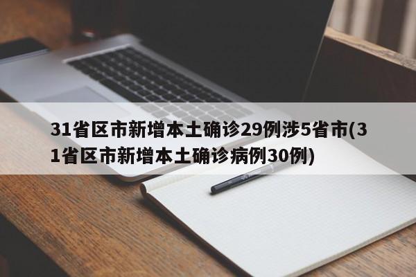 31省区市新增本土确诊29例涉5省市(31省区市新增本土确诊病例30例)