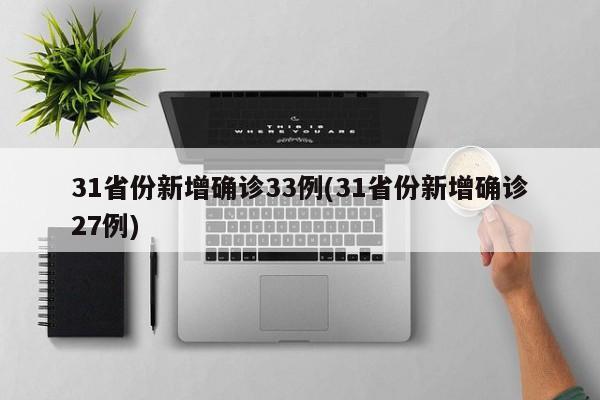 31省份新增确诊33例(31省份新增确诊27例)