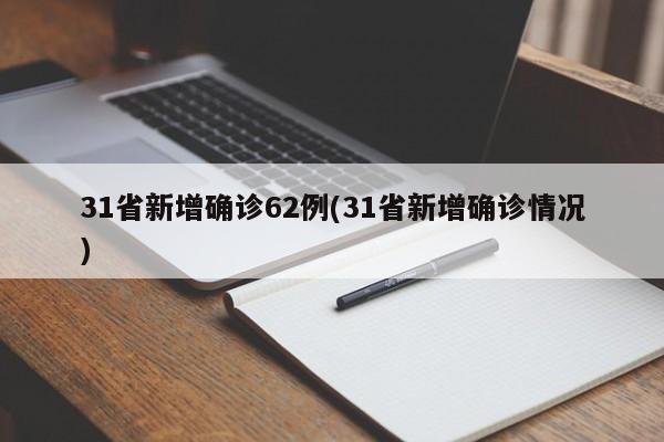 31省新增确诊62例(31省新增确诊情况)