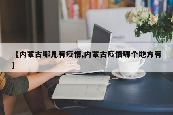 【内蒙古哪儿有疫情,内蒙古疫情哪个地方有】