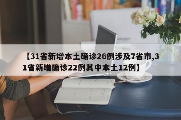 【31省新增本土确诊26例涉及7省市,31省新增确诊22例其中本土12例】