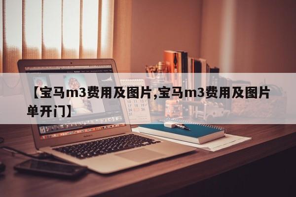 【宝马m3费用及图片,宝马m3费用及图片单开门】