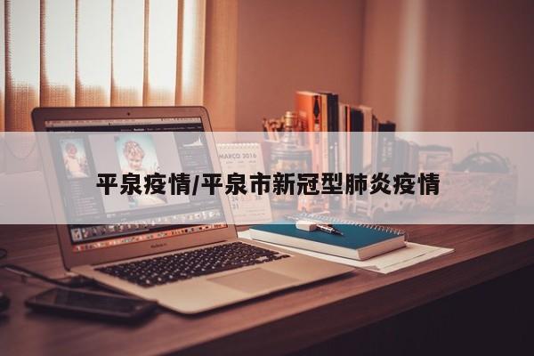 平泉疫情/平泉市新冠型肺炎疫情