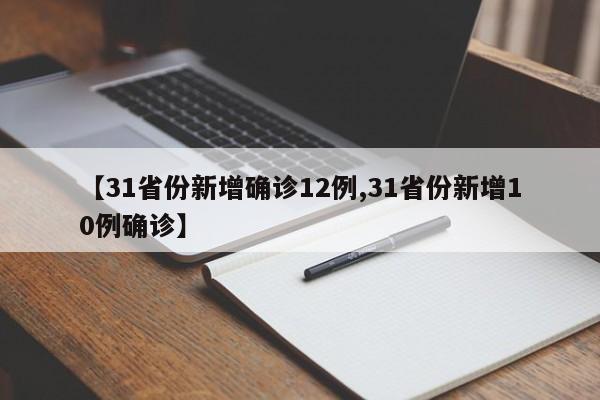 【31省份新增确诊12例,31省份新增10例确诊】