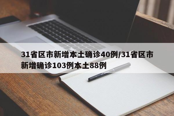 31省区市新增本土确诊40例/31省区市新增确诊103例本土88例