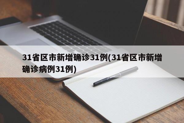 31省区市新增确诊31例(31省区市新增确诊病例31例)