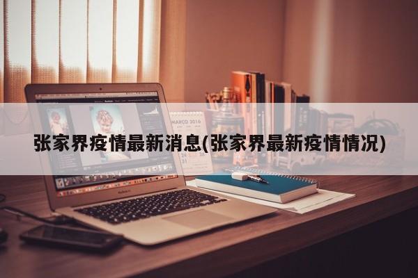 张家界疫情最新消息(张家界最新疫情情况)