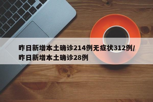 昨日新增本土确诊214例无症状312例/昨日新增本土确诊28例