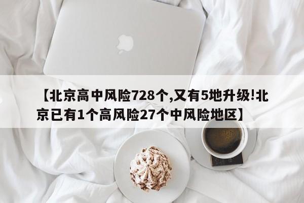 【北京高中风险728个,又有5地升级!北京已有1个高风险27个中风险地区】