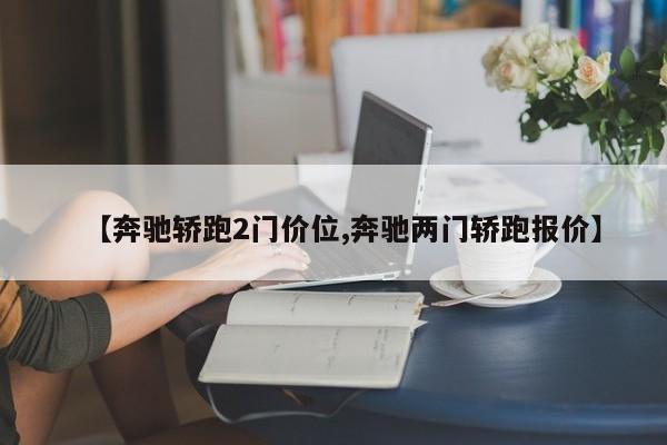 【奔驰轿跑2门价位,奔驰两门轿跑报价】