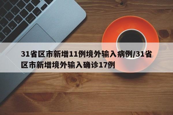 31省区市新增11例境外输入病例/31省区市新增境外输入确诊17例