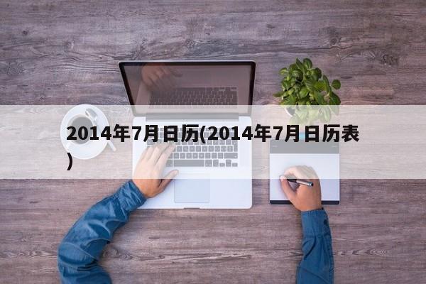 2014年7月日历(2014年7月日历表)