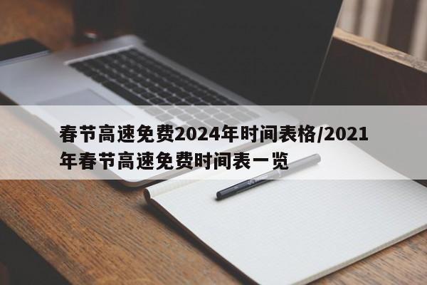 春节高速免费2024年时间表格/2021年春节高速免费时间表一览