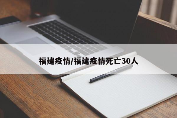 福建疫情/福建疫情死亡30人