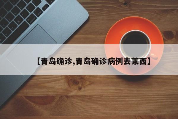 【青岛确诊,青岛确诊病例去莱西】