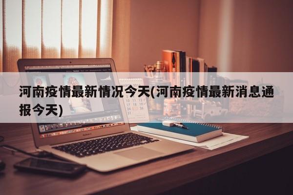 河南疫情最新情况今天(河南疫情最新消息通报今天)
