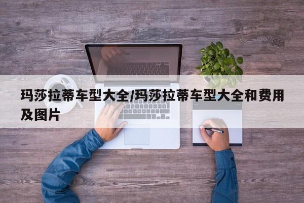 玛莎拉蒂车型大全/玛莎拉蒂车型大全和费用及图片