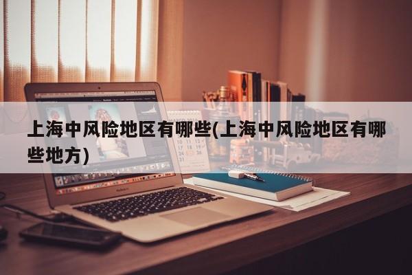 上海中风险地区有哪些(上海中风险地区有哪些地方)