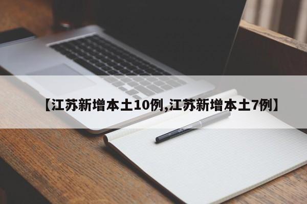 【江苏新增本土10例,江苏新增本土7例】