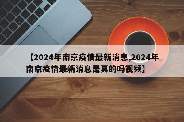 【2024年南京疫情最新消息,2024年南京疫情最新消息是真的吗视频】