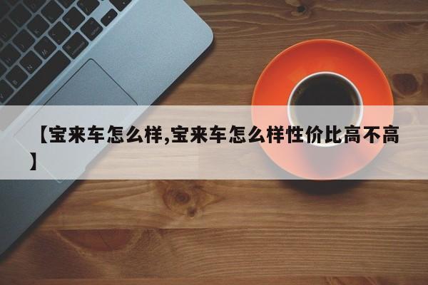 【宝来车怎么样,宝来车怎么样性价比高不高】