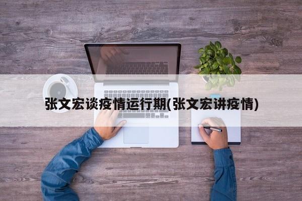张文宏谈疫情运行期(张文宏讲疫情)