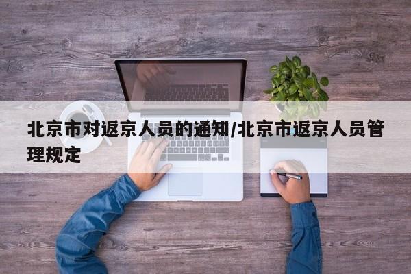 北京市对返京人员的通知/北京市返京人员管理规定