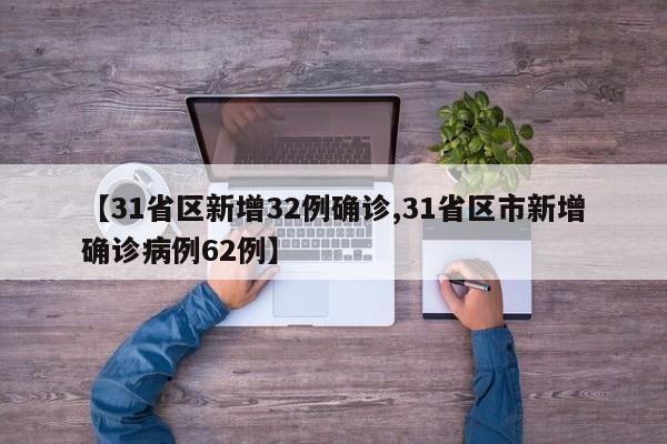 【31省区新增32例确诊,31省区市新增确诊病例62例】