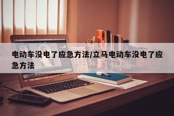 电动车没电了应急方法/立马电动车没电了应急方法