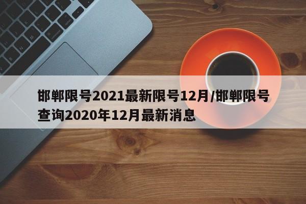 邯郸限号2021最新限号12月/邯郸限号查询2020年12月最新消息