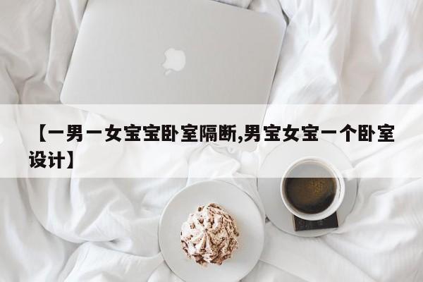 【一男一女宝宝卧室隔断,男宝女宝一个卧室设计】