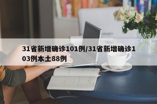 31省新增确诊101例/31省新增确诊103例本土88例