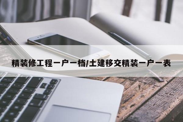 精装修工程一户一档/土建移交精装一户一表