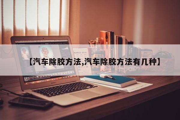 【汽车除胶方法,汽车除胶方法有几种】