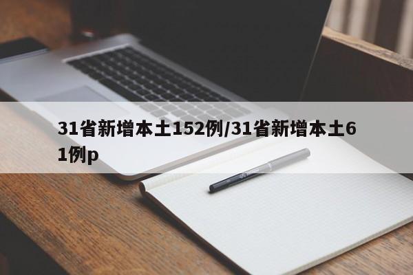 31省新增本土152例/31省新增本土61例p