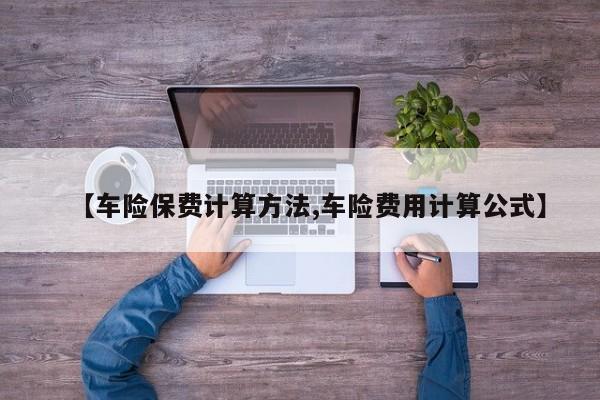 【车险保费计算方法,车险费用计算公式】
