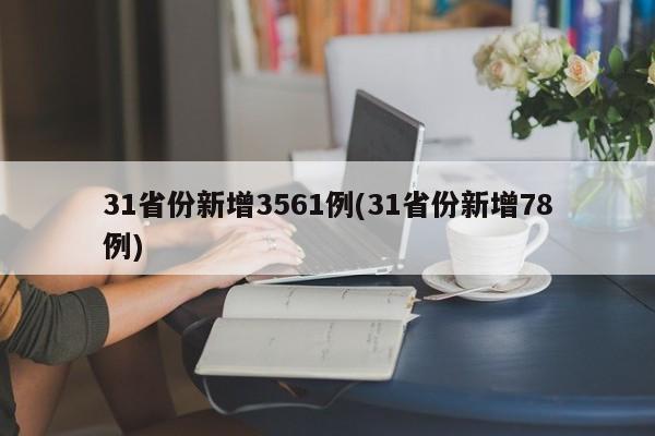 31省份新增3561例(31省份新增78例)