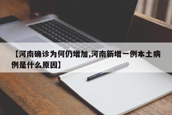 【河南确诊为何仍增加,河南新增一例本土病例是什么原因】