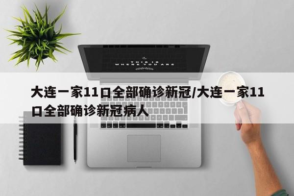 大连一家11口全部确诊新冠/大连一家11口全部确诊新冠病人