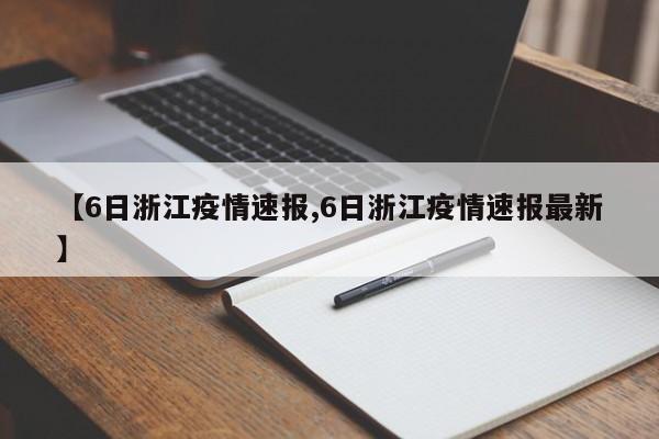 【6日浙江疫情速报,6日浙江疫情速报最新】