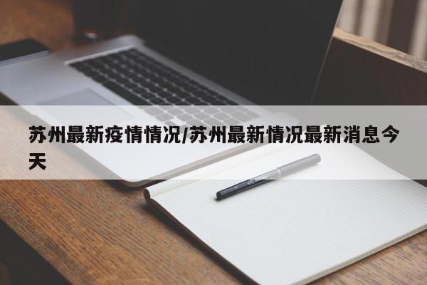 苏州最新疫情情况/苏州最新情况最新消息今天